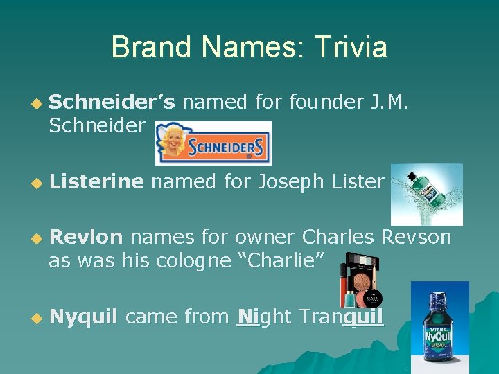 Brand Names: Trivia u u Schneider’s named for founder J. M. Schneider Listerine named