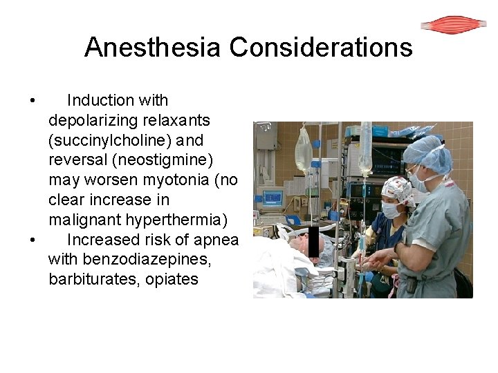 Anesthesia Considerations • Induction with depolarizing relaxants (succinylcholine) and reversal (neostigmine) may worsen myotonia
