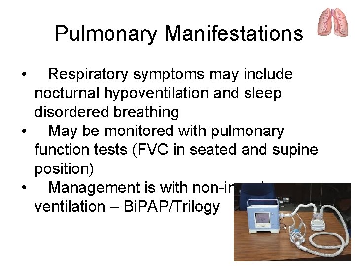 Pulmonary Manifestations • Respiratory symptoms may include nocturnal hypoventilation and sleep disordered breathing •