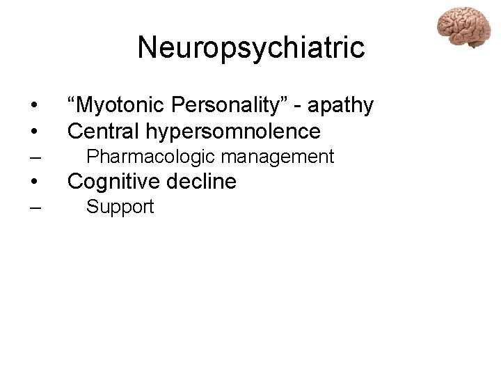 Neuropsychiatric • • – “Myotonic Personality” - apathy Central hypersomnolence Pharmacologic management Cognitive decline
