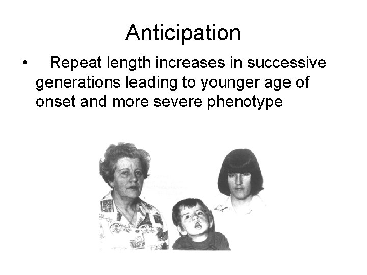 Anticipation • Repeat length increases in successive generations leading to younger age of onset