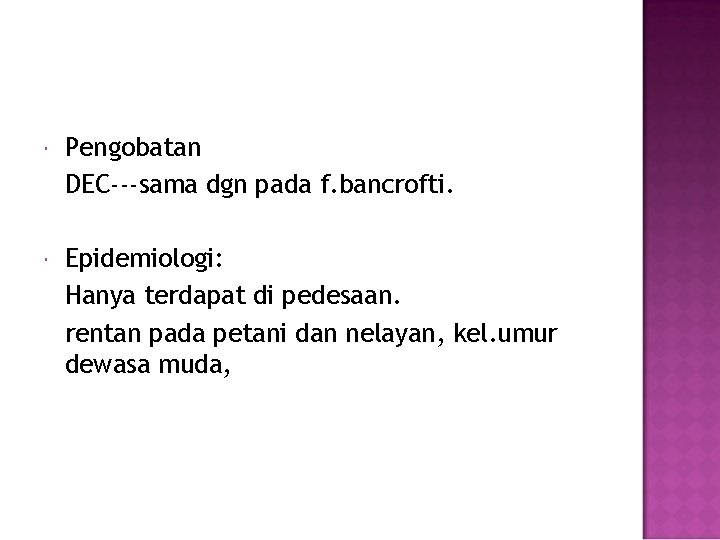  Pengobatan DEC---sama dgn pada f. bancrofti. Epidemiologi: Hanya terdapat di pedesaan. rentan pada