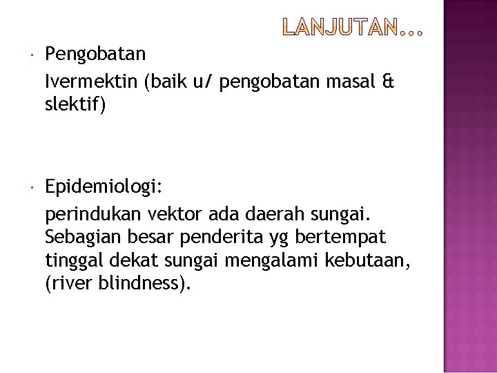  Pengobatan Ivermektin (baik u/ pengobatan masal & slektif) Epidemiologi: perindukan vektor ada daerah