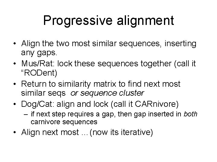 Progressive alignment • Align the two most similar sequences, inserting any gaps. • Mus/Rat: