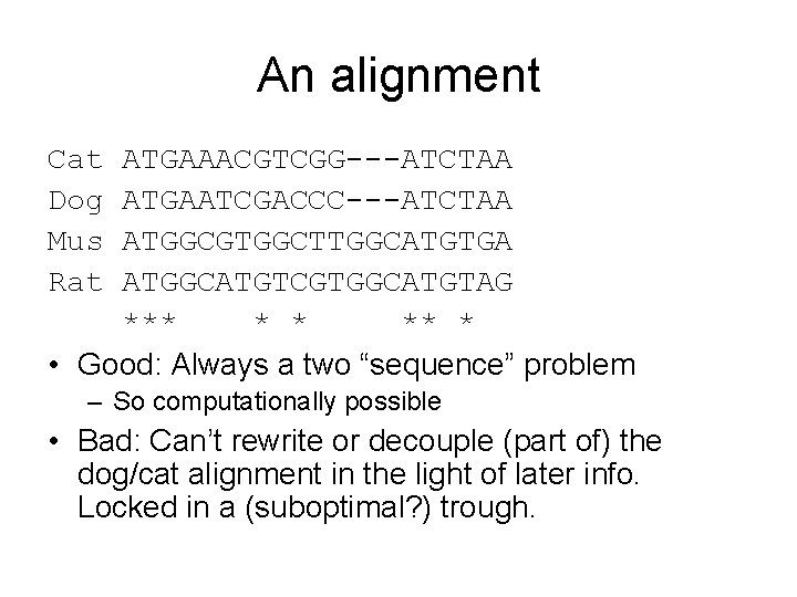 An alignment Cat Dog Mus Rat ATGAAACGTCGG---ATCTAA ATGAATCGACCC---ATCTAA ATGGCGTGGCTTGGCATGTGA ATGGCATGTCGTGGCATGTAG *** * * **