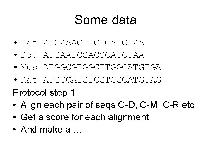 Some data • Cat ATGAAACGTCGGATCTAA • Dog ATGAATCGACCCATCTAA • Mus ATGGCGTGGCTTGGCATGTGA • Rat ATGGCATGTCGTGGCATGTAG