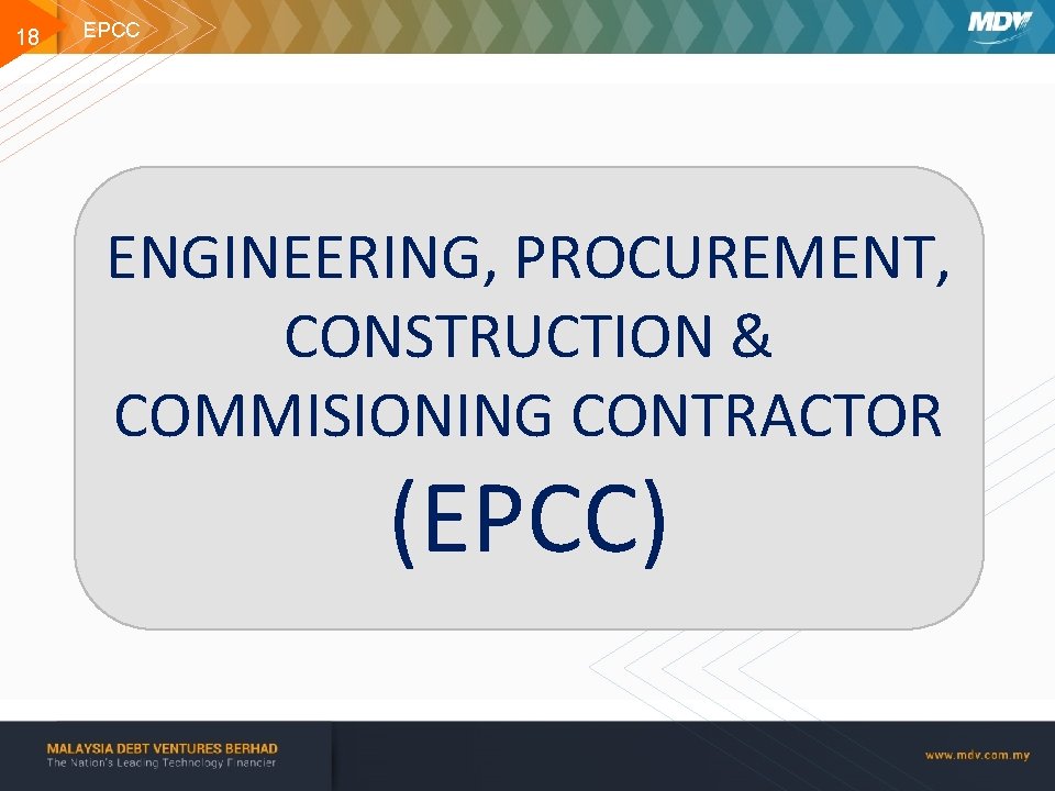 18 EPCC ENGINEERING, PROCUREMENT, CONSTRUCTION & COMMISIONING CONTRACTOR (EPCC) www. mdv. com. my 