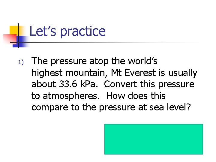 Let’s practice 1) The pressure atop the world’s highest mountain, Mt Everest is usually