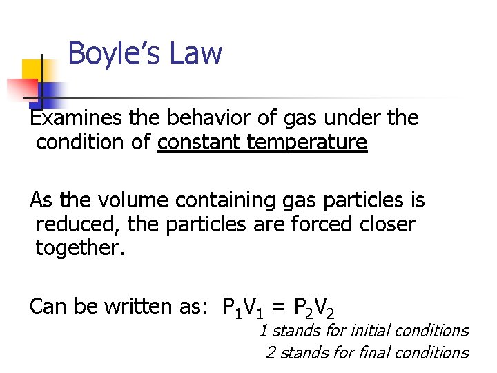 Boyle’s Law Examines the behavior of gas under the condition of constant temperature As