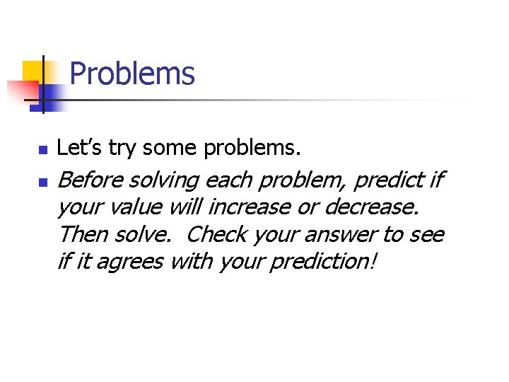 Problems n n Let’s try some problems. Before solving each problem, predict if your