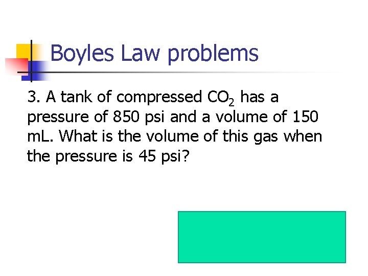 Boyles Law problems 3. A tank of compressed CO 2 has a pressure of