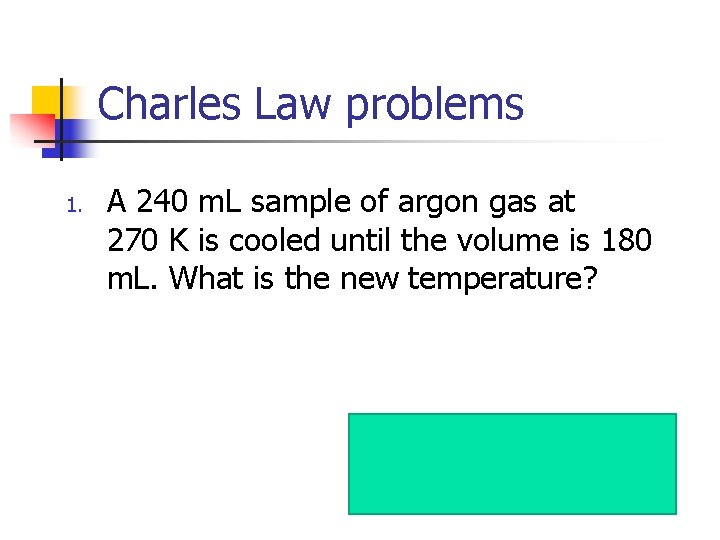 Charles Law problems 1. A 240 m. L sample of argon gas at 270