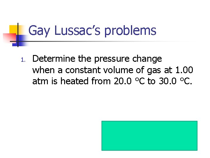Gay Lussac’s problems 1. Determine the pressure change when a constant volume of gas