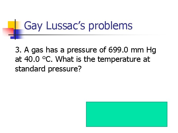 Gay Lussac’s problems 3. A gas has a pressure of 699. 0 mm Hg