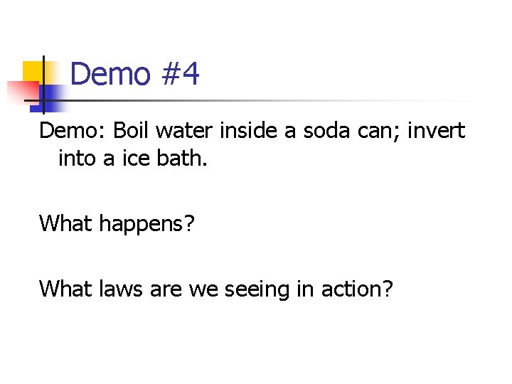 Demo #4 Demo: Boil water inside a soda can; invert into a ice bath.