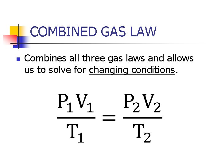 COMBINED GAS LAW n Combines all three gas laws and allows us to solve