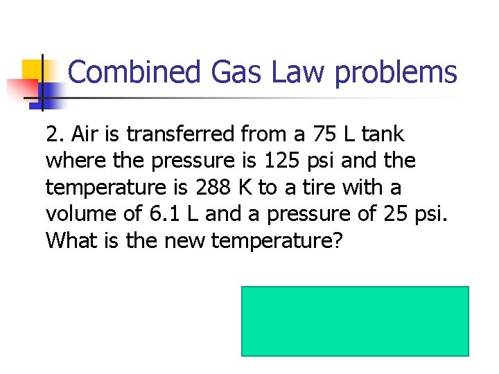 Combined Gas Law problems 2. Air is transferred from a 75 L tank where