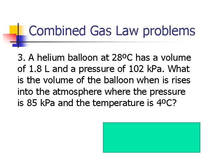 Combined Gas Law problems 3. A helium balloon at 28ºC has a volume of