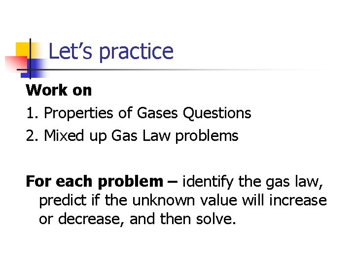 Let’s practice Work on 1. Properties of Gases Questions 2. Mixed up Gas Law