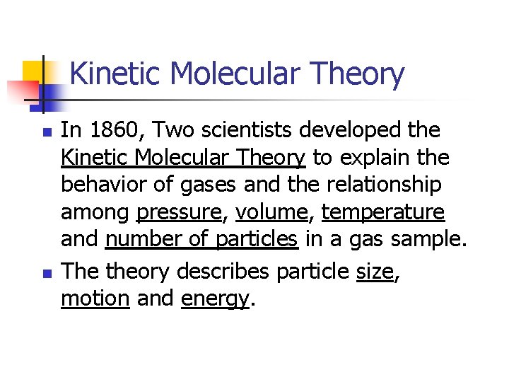 Kinetic Molecular Theory n n In 1860, Two scientists developed the Kinetic Molecular Theory