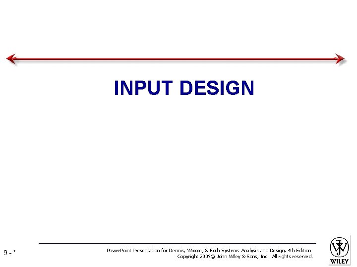 INPUT DESIGN 9 -* Power. Point Presentation for Dennis, Wixom, & Roth Systems Analysis