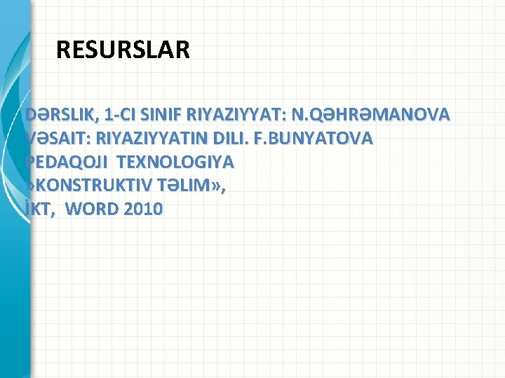 RESURSLAR DƏRSLIK, 1 -CI SINIF RIYAZIYYAT: N. QƏHRƏMANOVA VƏSAIT: RIYAZIYYATIN DILI. F. BUNYATOVA PEDAQOJI