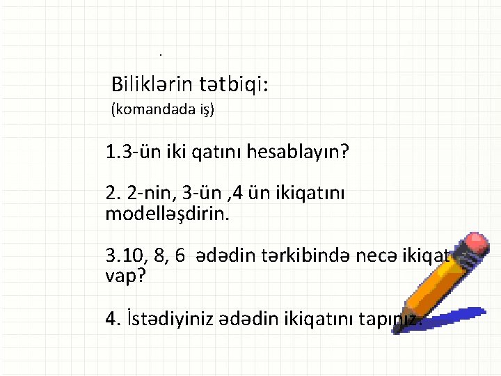 . Biliklərin tətbiqi: (komandada iş) 1. 3 -ün iki qatını hesablayın? 2. 2 -nin,