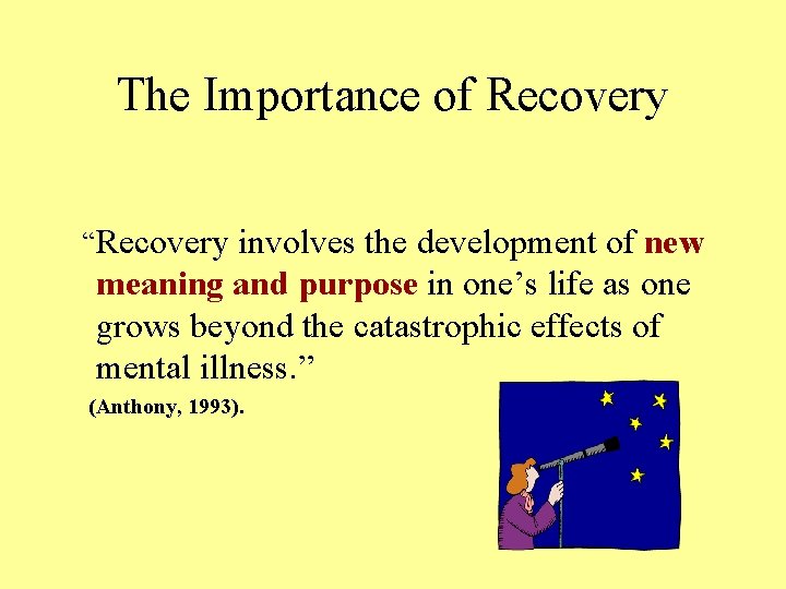 The Importance of Recovery “Recovery involves the development of new meaning and purpose in