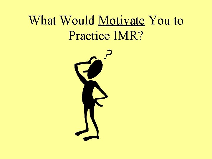 What Would Motivate You to Practice IMR? 