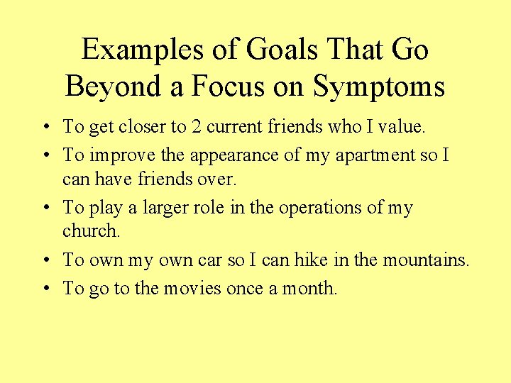 Examples of Goals That Go Beyond a Focus on Symptoms • To get closer
