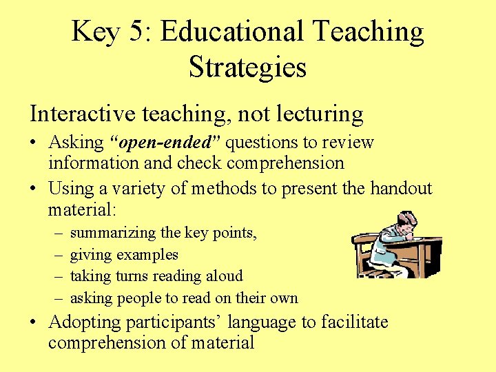 Key 5: Educational Teaching Strategies Interactive teaching, not lecturing • Asking “open-ended” questions to