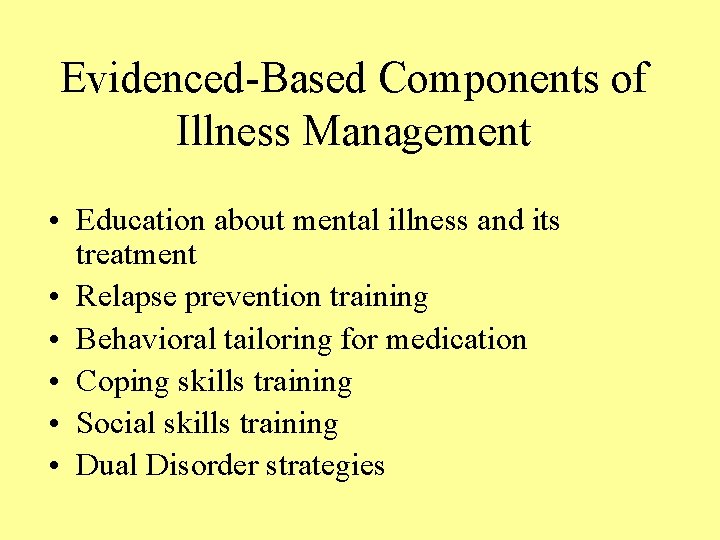 Evidenced-Based Components of Illness Management • Education about mental illness and its treatment •