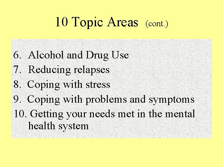 10 Topic Areas (cont. ) 6. Alcohol and Drug Use 7. Reducing relapses 8.