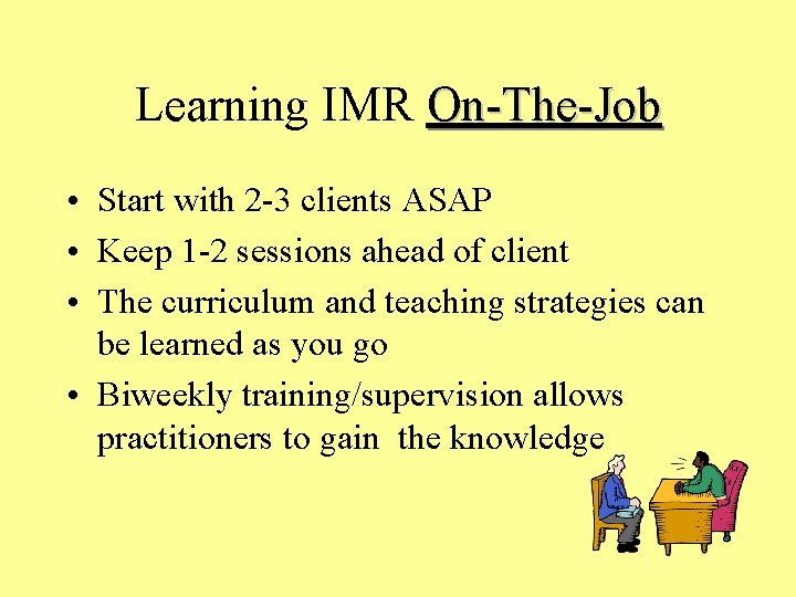 Learning IMR On-The-Job • Start with 2 -3 clients ASAP • Keep 1 -2