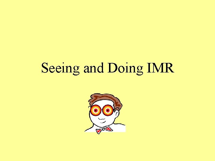 Seeing and Doing IMR 