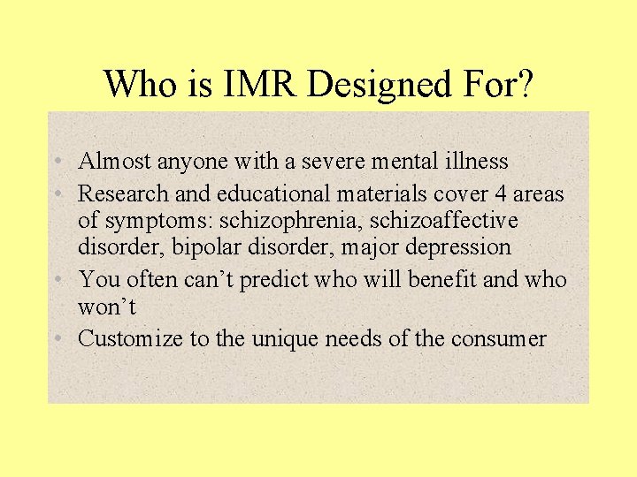 Who is IMR Designed For? • Almost anyone with a severe mental illness •
