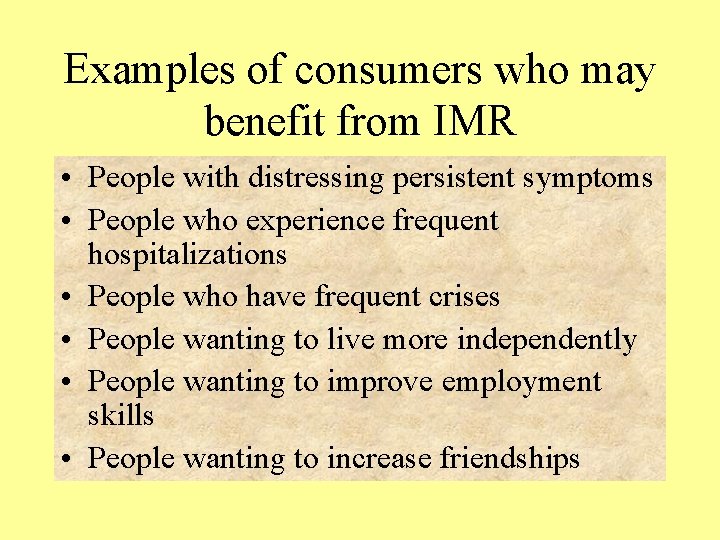 Examples of consumers who may benefit from IMR • People with distressing persistent symptoms