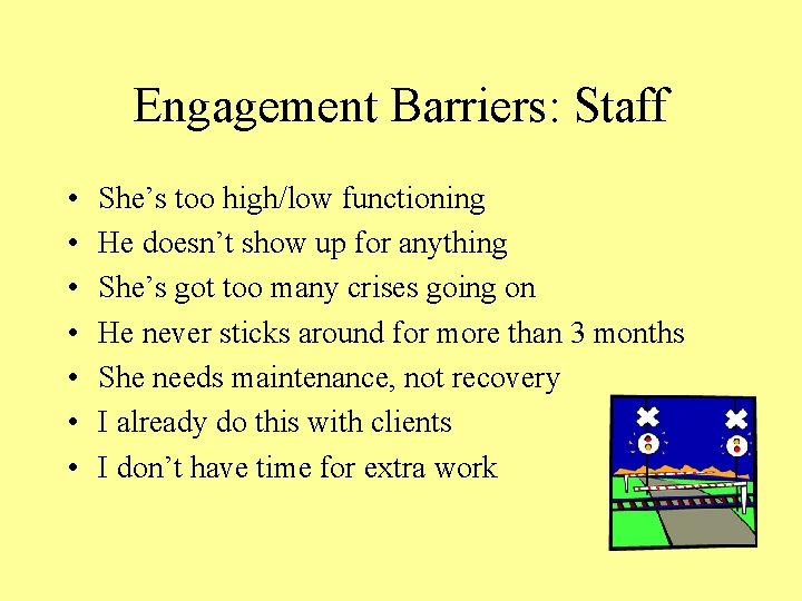 Engagement Barriers: Staff • • She’s too high/low functioning He doesn’t show up for