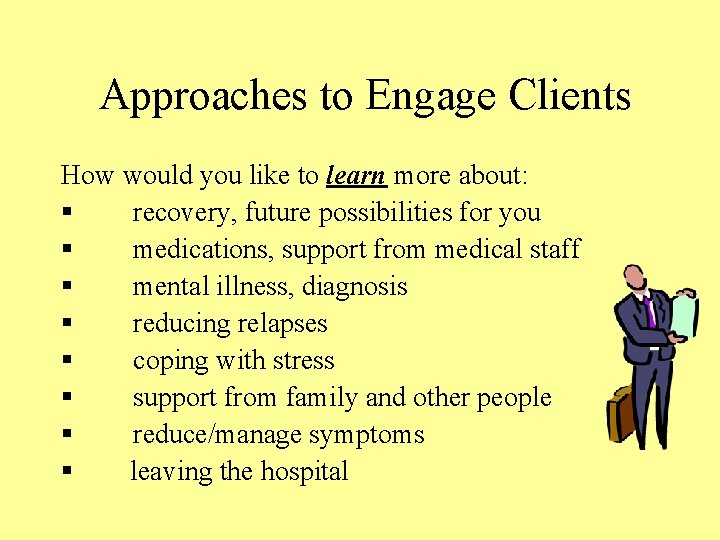 Approaches to Engage Clients How would you like to learn more about: § recovery,