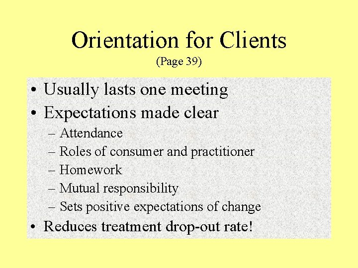 Orientation for Clients (Page 39) • Usually lasts one meeting • Expectations made clear