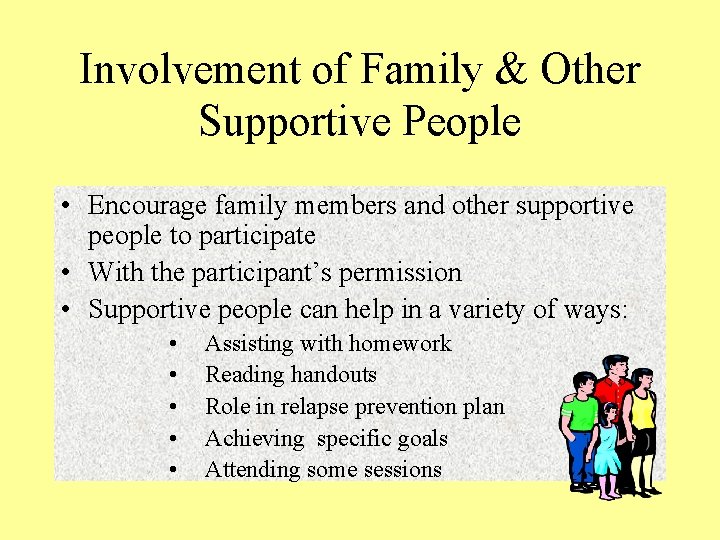 Involvement of Family & Other Supportive People • Encourage family members and other supportive