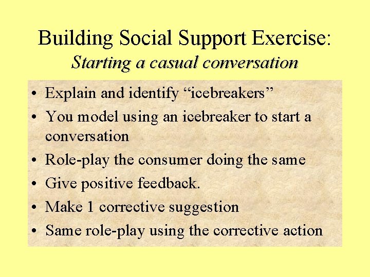 Building Social Support Exercise: Starting a casual conversation • Explain and identify “icebreakers” •