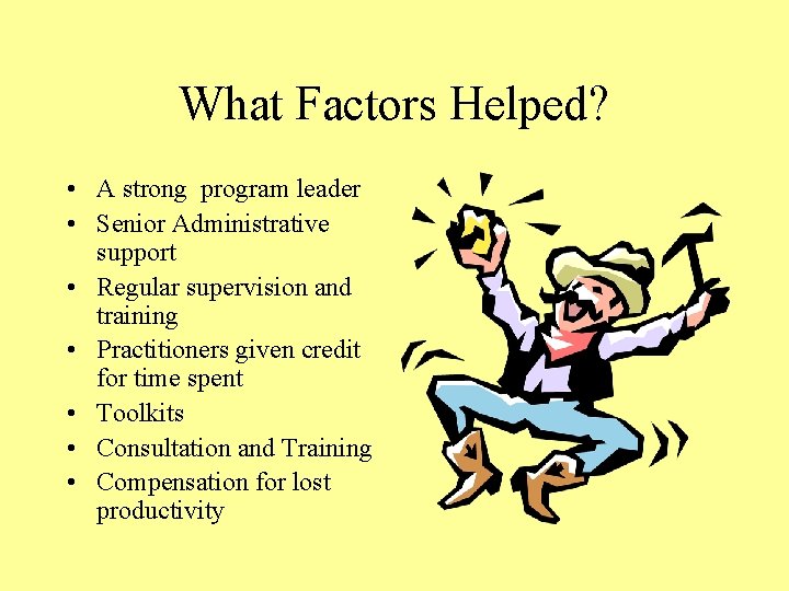 What Factors Helped? • A strong program leader • Senior Administrative support • Regular