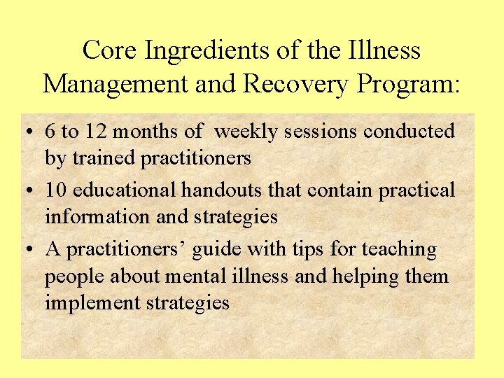 Core Ingredients of the Illness Management and Recovery Program: • 6 to 12 months