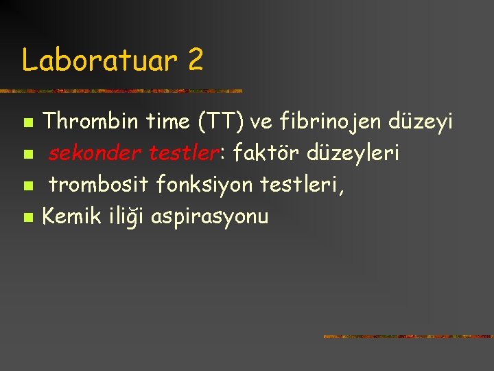 Laboratuar 2 n n Thrombin time (TT) ve fibrinojen düzeyi sekonder testler: faktör düzeyleri