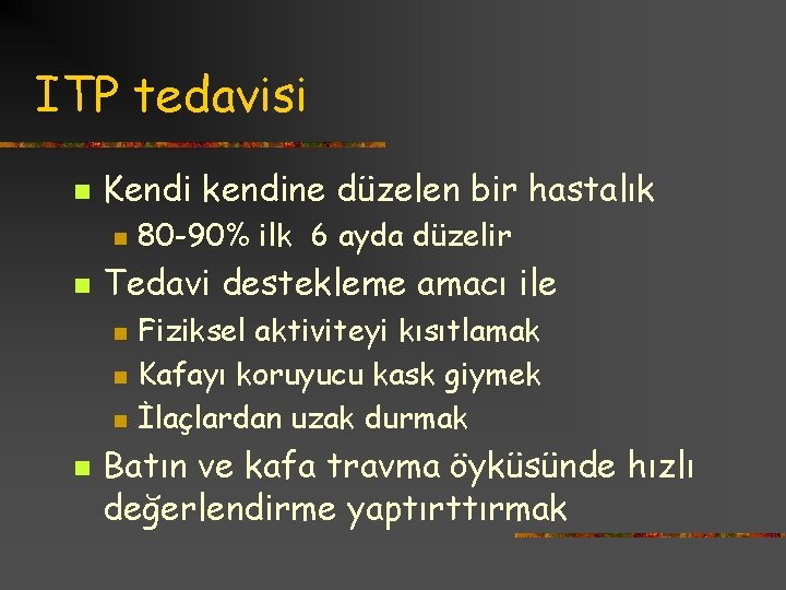 ITP tedavisi n Kendi kendine düzelen bir hastalık n n Tedavi destekleme amacı ile