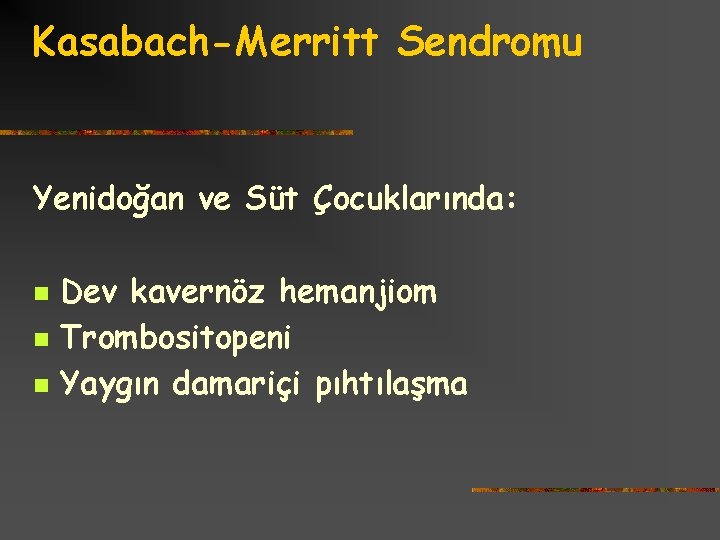 Kasabach-Merritt Sendromu Yenidoğan ve Süt Çocuklarında: n n n Dev kavernöz hemanjiom Trombositopeni Yaygın
