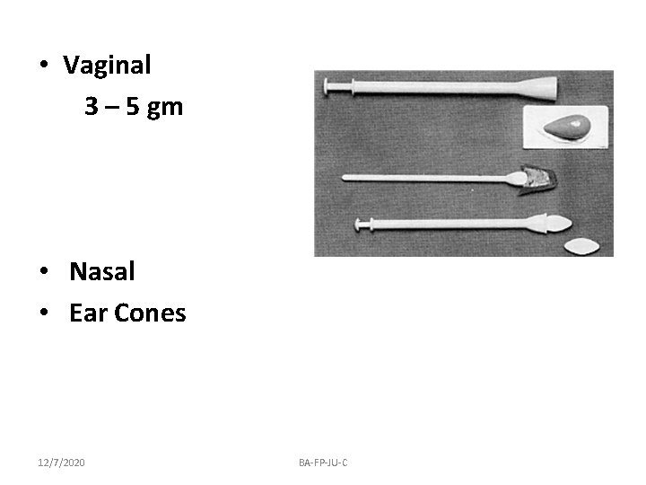  • Vaginal 3 – 5 gm • Nasal • Ear Cones 12/7/2020 BA-FP-JU-C