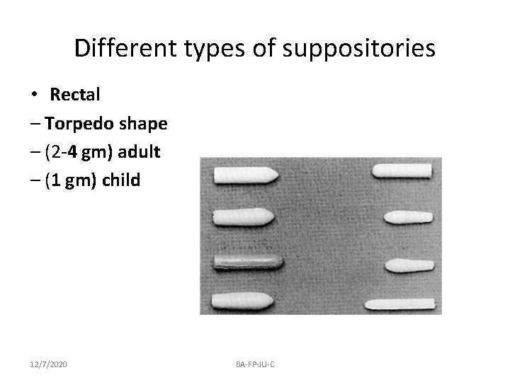 Different types of suppositories • Rectal – Torpedo shape – (2 -4 gm) adult