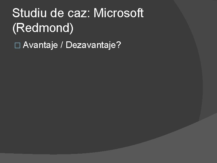 Studiu de caz: Microsoft (Redmond) � Avantaje / Dezavantaje? 